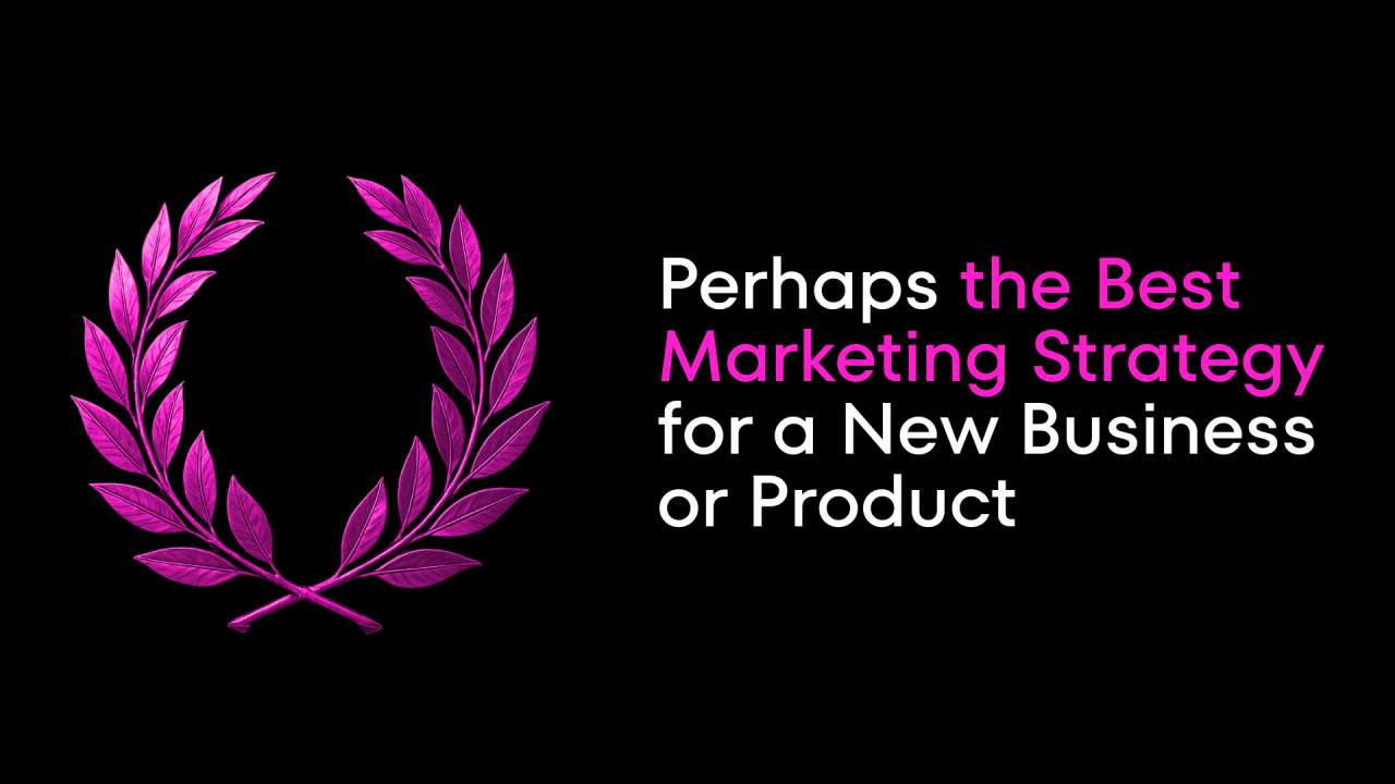 Perhaps the Best Marketing Strategy for a New Business or Product